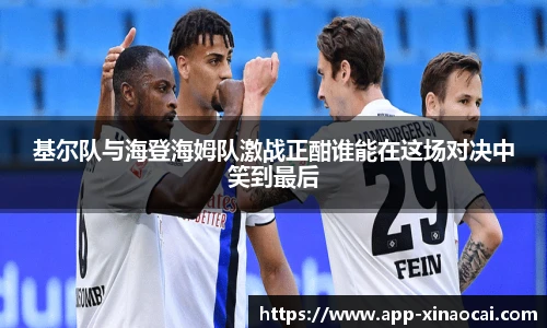 基尔队与海登海姆队激战正酣谁能在这场对决中笑到最后